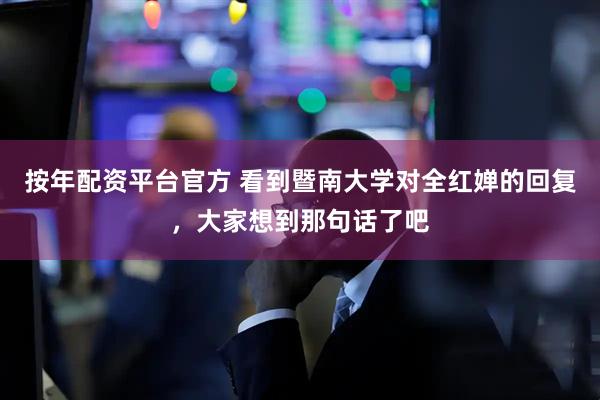 按年配资平台官方 看到暨南大学对全红婵的回复，大家想到那句话了吧